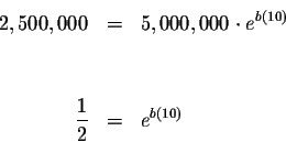 \begin{eqnarray*}2,500,000 &=&5,000,000\cdot e^{b\left( 10\right) } \\
&& \\
&& \\
\displaystyle \frac{1}{2} &=&e^{b\left( 10\right) }
\end{eqnarray*}