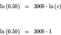 \begin{eqnarray*}\ln \left( 0.50\right) &=&300b\cdot \ln \left( e\right) \\
&& \\
&& \\
\ln \left( 0.50\right) &=&300b\cdot 1
\end{eqnarray*}