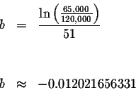 \begin{eqnarray*}b &=&\frac{\ln \left( \frac{65,000}{120,000}\right) }{51} \\
&& \\
&& \\
b &\approx &-0.012021656331
\end{eqnarray*}