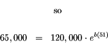 \begin{eqnarray*}&&\mbox{ so } \\
&& \\
65,000 &=&120,000\cdot e^{b\left( 51\right) }
\end{eqnarray*}