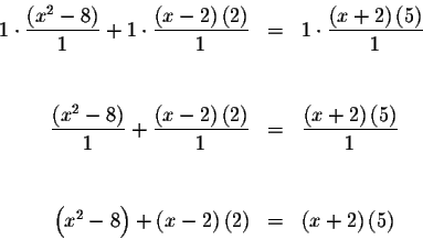 \begin{eqnarray*}1\cdot \frac{\left( x^{2}-8\right) }{1}+1\cdot \frac{\left( x-2...
... x-2\right) \left( 2\right) &=&\left(
x+2\right) \left( 5\right)
\end{eqnarray*}