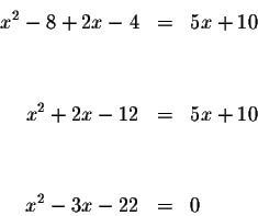 \begin{eqnarray*}x^{2}-8+2x-4 &=&5x+10 \\
&& \\
&& \\
x^{2}+2x-12 &=&5x+10 \\
&& \\
&& \\
x^{2}-3x-22 &=&0
\end{eqnarray*}