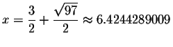 $x=\displaystyle \frac{3}{2}+\displaystyle \frac{\sqrt{97}}{2}\smallskip\approx
6.4244289009$