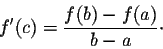 \begin{displaymath}f'(c) = \frac{f(b) - f(a)}{b-a} \cdot\end{displaymath}