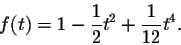 \begin{displaymath}f(t)=1-\frac{1}{2} t^2+\frac{1}{12}t^4.\end{displaymath}