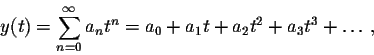 \begin{displaymath}y(t)=\sum_{n=0}^\infty a_n t^n=a_0+a_1 t+a_2 t^2 +a_3 t^3+\ldots,\end{displaymath}