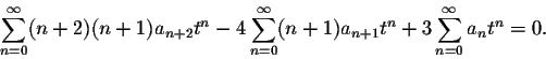 \begin{displaymath}\sum_{n=0}^\infty (n+2)(n+1) a_{n+2} t^{n}-4\sum_{n=0}^\infty (n+1)a_{n+1}t^n+3\sum_{n=0}^\infty a_n t^n=0.\end{displaymath}