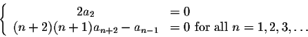 \begin{displaymath}\left\{\begin{array}{cl}2a_2&=0\\ (n+2)(n+1) a_{n+2} - a_{n-1} &=0 \mbox{ for all } n=1,2,3,\ldots\end{array}\right.\end{displaymath}