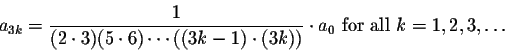 \begin{displaymath}a_{3k}=\frac{1}{(2\cdot 3)(5\cdot 6)\cdots((3k-1)\cdot (3k))}\cdot a_0
\mbox{ for all }k=1,2,3,\ldots\end{displaymath}