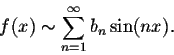 \begin{displaymath}f(x) \sim \sum_{n=1}^{\infty} b_n\sin(nx).\end{displaymath}