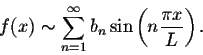\begin{displaymath}f(x) \sim \sum_{n=1}^{\infty} b_n\sin\left(n\frac{\pi x}{L}\right).\end{displaymath}