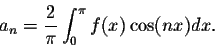 \begin{displaymath}a_n = \frac{2}{\pi} \int_{0}^{\pi} f(x) \cos(nx)dx.\end{displaymath}