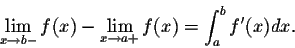 \begin{displaymath}\lim_{x \rightarrow b-}f(x) - \lim_{x \rightarrow a+}f(x) = \int_{a}^{b} f'(x)dx.\end{displaymath}