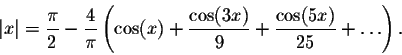 \begin{displaymath}\vert x\vert = \frac{\pi}{2} - \frac{4}{\pi}\left(\cos(x) + \frac{\cos(3x)}{9} + \frac{\cos(5x)}{25} +\ldots\right).\end{displaymath}