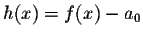 $h(x) = f(x) -
\displaystyle a_0$