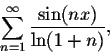 \begin{displaymath}\sum_{n=1}^{\infty} \frac{\sin(nx)}{\ln(1+n)},\end{displaymath}