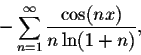 \begin{displaymath}- \sum_{n=1}^{\infty} \frac{\cos(nx)}{n\ln(1+n)},\end{displaymath}