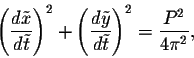 \begin{displaymath}\left(\frac{d\tilde{x}}{d\tilde{t}}\right)^2 + \left(\frac{d\tilde{y}}{d\tilde{t}}\right)^2 = \frac{P^2}{4\pi^2},\end{displaymath}