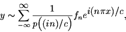 \begin{displaymath}y \sim \sum_{-\infty}^{ \displaystyle \infty} \frac{1}{p\Big((in)/c\Big)} f_n e^{ \displaystyle i(n\pi x)/c},\end{displaymath}