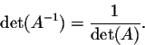 \begin{displaymath}\det(A^{-1}) = \frac{1}{\det(A)}.\end{displaymath}