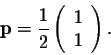 \begin{displaymath}{\bf p} = \frac{1}{2}\left(\begin{array}{cc}
1\\
1\\
\end{array}\right).\end{displaymath}