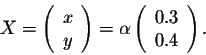 \begin{displaymath}X = \left(\begin{array}{c}
x\\
y\\
\end{array}\right) = \alpha \left(\begin{array}{c}
0.3\\
0.4\\
\end{array}\right).\end{displaymath}
