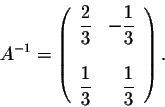 \begin{displaymath}A^{-1} = \left(\begin{array}{rrr}
\displaystyle \frac{2}{3}&\...
...le \frac{1}{3}&\displaystyle \frac{1}{3}\\
\end{array}\right).\end{displaymath}