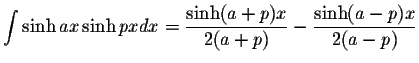 $\displaystyle\int\sinh ax\sinh px dx=\displaystyle \frac{\sinh(a+p)x}{2(a+p)}-\displaystyle \frac{\sinh(a-p)x}{2(a-p)}$