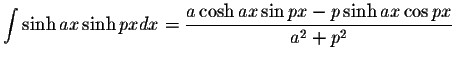 $\displaystyle\int\sinh ax\sinh pxdx=\displaystyle \frac{a\cosh ax\sin px-p\sinh ax\cos px}{a^2 + p^2}$