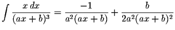 $\displaystyle \int\displaystyle \frac{x\,dx}{(ax+b)^{3}}=\displaystyle \frac{-1}{a^{2}(ax+b)}+\displaystyle \frac{b}{2a^{2}(ax+b)^{2}}$