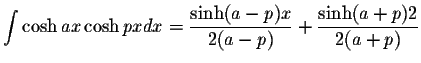 $\displaystyle\int\cosh ax\cosh px dx=\displaystyle \frac{\sinh(a-p)x}{2(a-p)}+\displaystyle \frac{\sinh(a+p)2}{2(a+p)}$