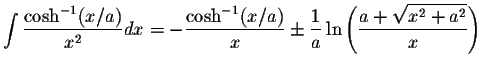 $\displaystyle\int\displaystyle \frac{\cosh^{-1}(x/a)}{x^2}dx=-\displaystyle \fr...
...rac{1}{a}\ln\left(\displaystyle \frac{a+\displaystyle \sqrt{x^2+a^2}}{x}\right)$