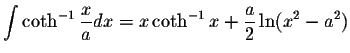 $\displaystyle\int\coth^{-1}\displaystyle \frac{x}{a}dx=x\coth^{-1}x+\displaystyle \frac{a}{2}\ln(x^2-a^2)$
