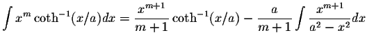 $\displaystyle\int x^m\coth^{-1}(x/a)dx=\displaystyle \frac{x^{m+1}}{m+1}\coth^{-1}(x/a)-\displaystyle \frac{a}{m+1}\int\displaystyle \frac{x^{m+1}}{a^2-x^2}dx$