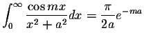 $\displaystyle\int_{0}^{\infty}\displaystyle \frac{\cos mx}{x^2+a^2}dx=\displaystyle \frac{\pi}{2a}e^{-ma}$