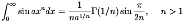 $\displaystyle\int_{0}^{\infty}\sin ax^n dx=\displaystyle \frac{1}{na^{1/n}}\Gamma(1/n)\sin\displaystyle \frac{\pi}{2n},\hspace{.2in}n>1$