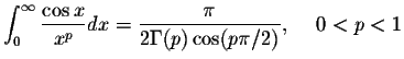 $\displaystyle\int_{0}^{\infty}\displaystyle \frac{\cos x}{x^p}dx=\displaystyle \frac{\pi}{2\Gamma (p)\cos(p\pi/2)},\hspace{.2in}0<p<1$