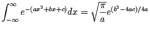 $\displaystyle\int_{-\infty}^{\infty}e^{-(ax^2+bx+c)}dx=\displaystyle \sqrt{\displaystyle \frac{\pi}{a}}e^{(b^2-4ac)/4a}$