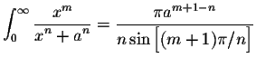 $\displaystyle \int_{0}^{\infty} \frac{x^m}{\displaystyle x^n + a^n} = \displaystyle \frac{\pi a^{m+1-n}}{n \sin\Big[(m+1)\pi/n\Big]}$